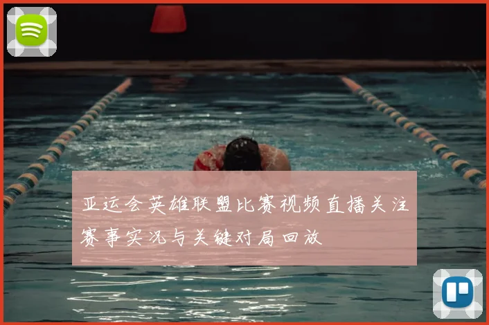 亚运会英雄联盟比赛视频直播关注赛事实况与关键对局回放