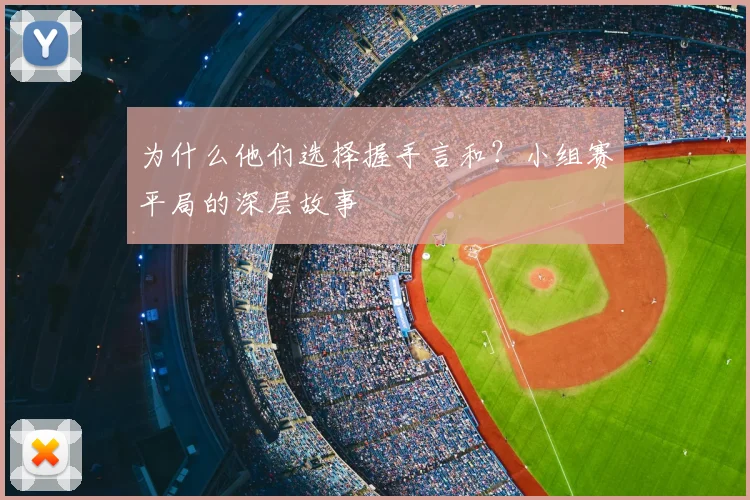 为什么他们选择握手言和？小组赛平局的深层故事