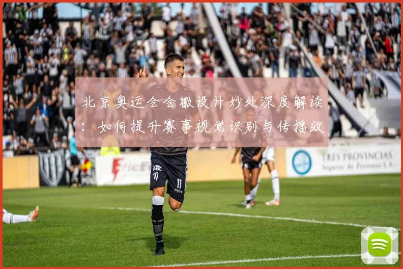 北京奥运会会徽设计妙处深度解读:如何提升赛事视觉识别与传播效果