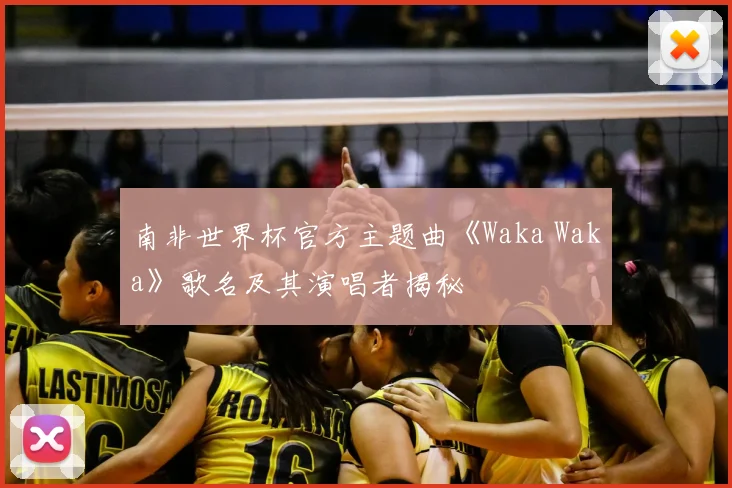 南非世界杯官方主题曲《Waka Waka》歌名及其演唱者揭秘