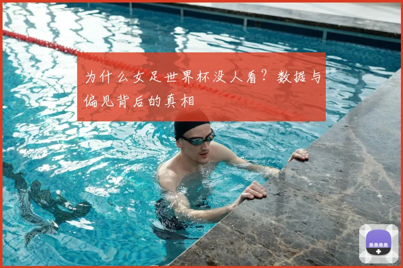 为什么女足世界杯没人看？数据与偏见背后的真相
