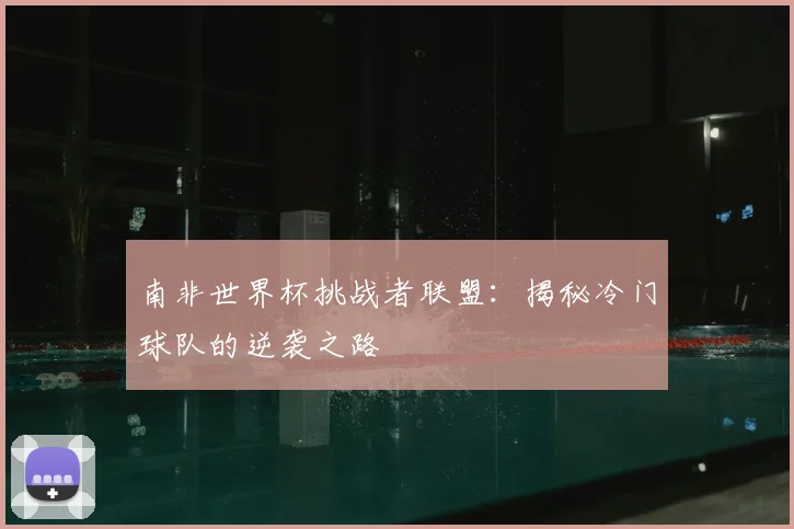 南非世界杯挑战者联盟:揭秘冷门球队的逆袭之路