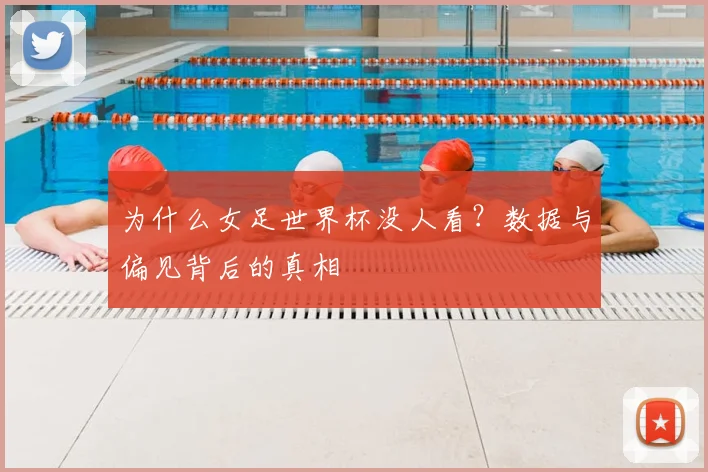 为什么女足世界杯没人看？数据与偏见背后的真相