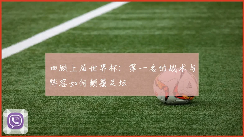 回顾上届世界杯：第一名的战术与阵容如何颠覆足坛