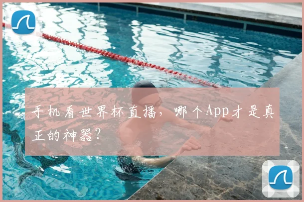 手机看世界杯直播，哪个App才是真正的神器？