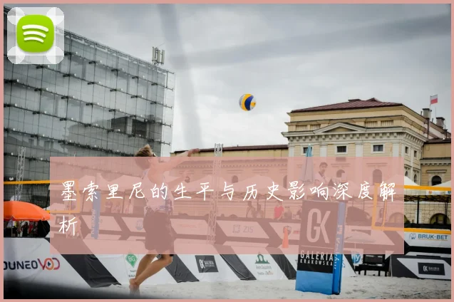 墨索里尼的生平与历史影响深度解析