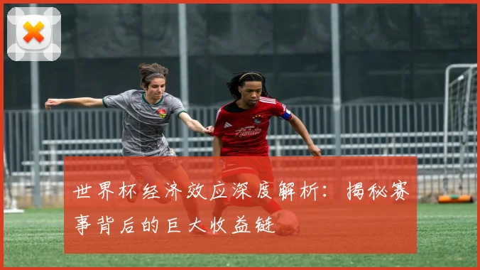 世界杯经济效应深度解析:揭秘赛事背后的巨大收益链