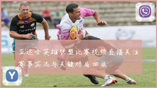 亚运会英雄联盟比赛视频直播关注赛事实况与关键对局回放