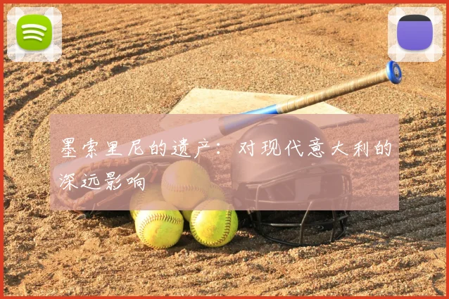 墨索里尼的遗产：对现代意大利的深远影响